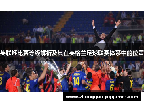 英联杯比赛等级解析及其在英格兰足球联赛体系中的位置 英联杯比赛等级解析及其在英格兰足球联赛体系中的位置