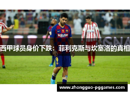 西甲球员身价下跌:菲利克斯与坎塞洛的真相 西甲球员身价下跌:菲利克斯与坎塞洛的真相