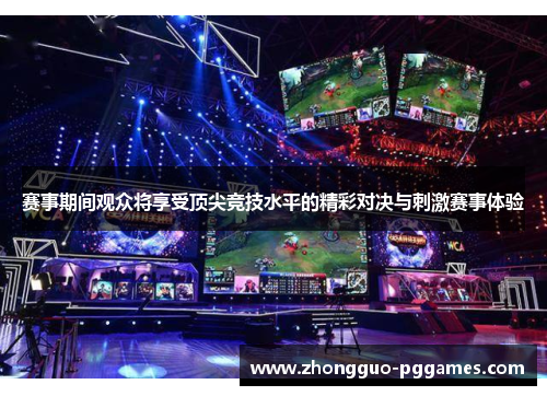 赛事期间观众将享受顶尖竞技水平的精彩对决与刺激赛事体验 赛事期间观众将享受顶尖竞技水平的精彩对决与刺激赛事体验