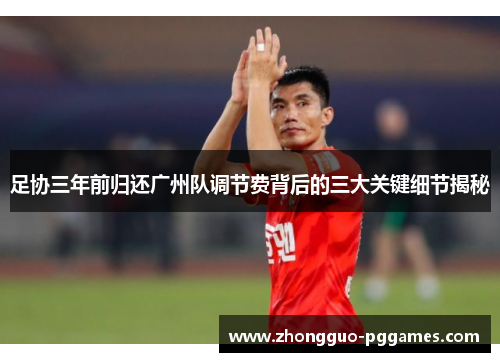 足协三年前归还广州队调节费背后的三大关键细节揭秘 足协三年前归还广州队调节费背后的三大关键细节揭秘