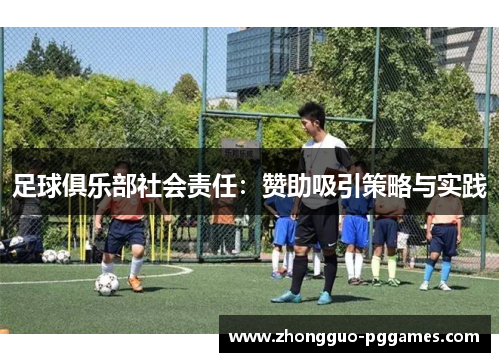 足球俱乐部社会责任:赞助吸引策略与实践 足球俱乐部社会责任:赞助吸引策略与实践