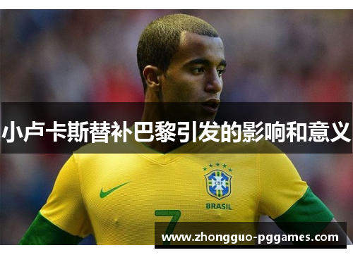 小卢卡斯替补巴黎引发的影响和意义 小卢卡斯替补巴黎引发的影响和意义