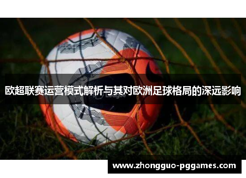 欧超联赛运营模式解析与其对欧洲足球格局的深远影响 欧超联赛运营模式解析与其对欧洲足球格局的深远影响