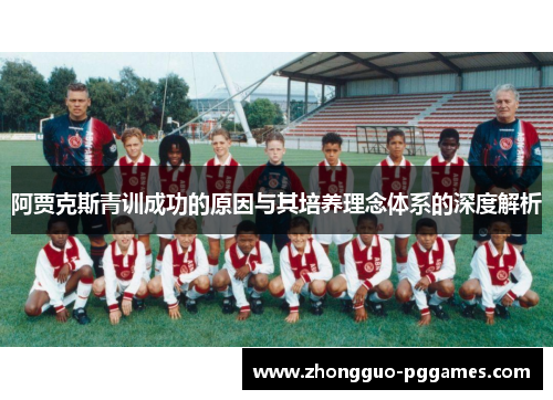 阿贾克斯青训成功的原因与其培养理念体系的深度解析 阿贾克斯青训成功的原因与其培养理念体系的深度解析
