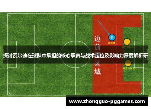 探讨瓦尔迪在球队中承担的核心职责与战术定位及影响力深度解析研 探讨瓦尔迪在球队中承担的核心职责与战术定位及影响力深度解析研