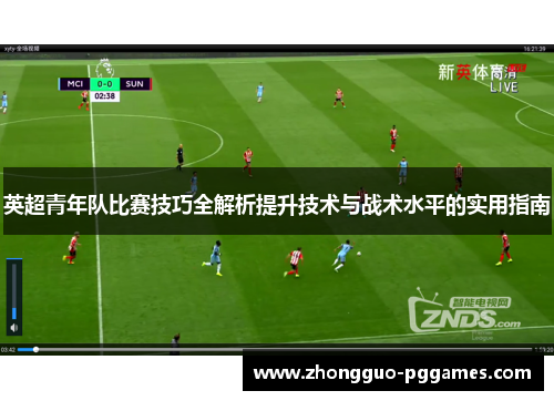 英超青年队比赛技巧全解析提升技术与战术水平的实用指南