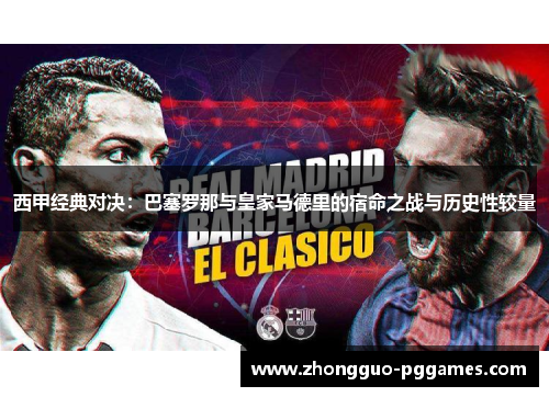 西甲经典对决：巴塞罗那与皇家马德里的宿命之战与历史性较量