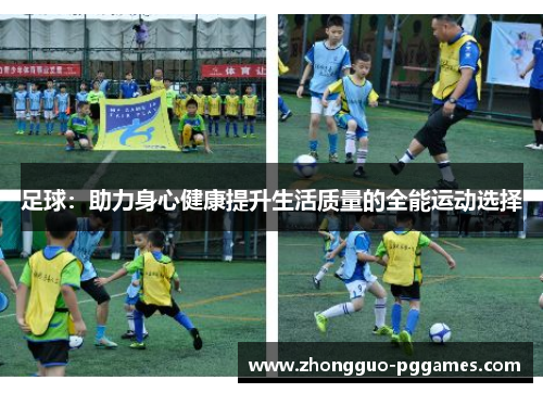 足球：助力身心健康提升生活质量的全能运动选择
