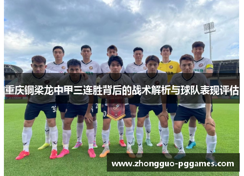 重庆铜梁龙中甲三连胜背后的战术解析与球队表现评估