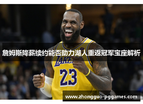 詹姆斯降薪续约能否助力湖人重返冠军宝座解析