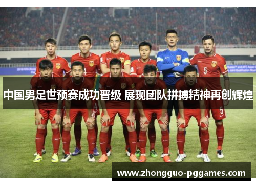 中国男足世预赛成功晋级 展现团队拼搏精神再创辉煌
