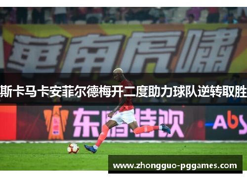 斯卡马卡安菲尔德梅开二度助力球队逆转取胜