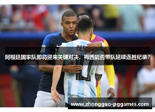 阿根廷国家队即将迎来关键对决，梅西能否带队延续连胜纪录？