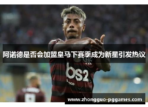阿诺德是否会加盟皇马下赛季成为新星引发热议 阿诺德是否会加盟皇马下赛季成为新星引发热议
